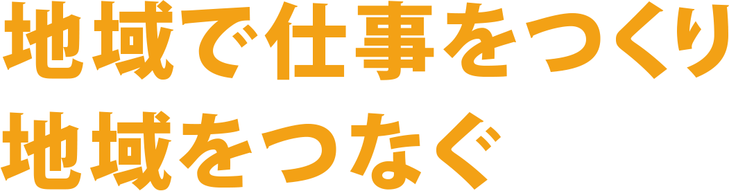 地域で仕事をつくり地域をつなぐ