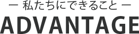 ADVANTAGE 私たちにできること