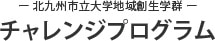 ー 北九州市⽴⼤学地域創⽣学群 ーチャレンジプログラム